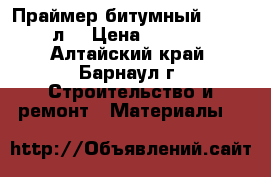 Праймер битумный №01 (20л) › Цена ­ 1 400 - Алтайский край, Барнаул г. Строительство и ремонт » Материалы   